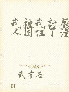 我被我讨厌的男人困住了漫画