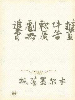 追剧软件推荐免费无广告画面清晰