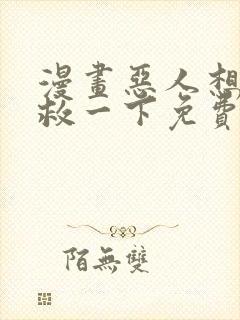 漫画恶人想要抢救一下免费