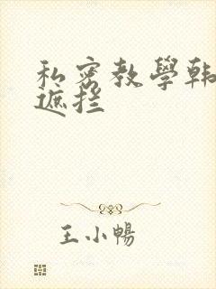 私密教学韩漫无遮拦