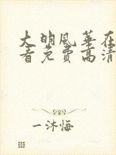 大明风华在线观看免费高清完整版