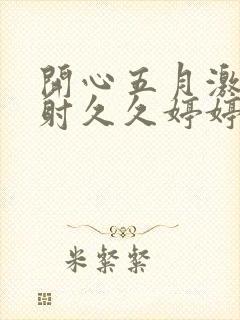 开心五月激情四射久久婷婷