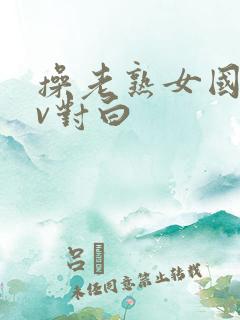 操老熟女国产av对白