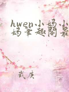 hwen小妈小妈笔趣阁最新章节更新时间