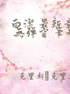 白洁 最新章节 无弹窗 笔趣阁