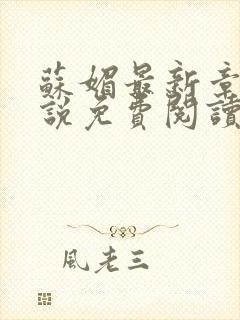 苏媚最新章节小说免费阅读