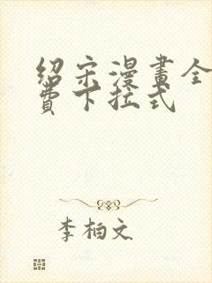 绍宋漫画全集免费下拉式