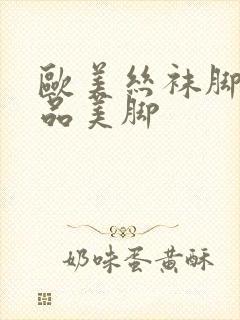 欧美丝袜脚交极品美脚