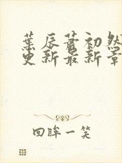 叶辰萧初然刚刚更新最新章节更新