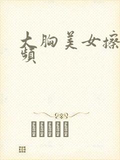 大胸美女擦边视频