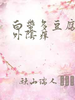 白带多豆腐渣状外阴痒