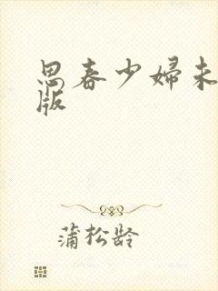 思春少妇未删减版