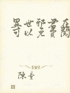 异世邪君在哪里可以免费阅读