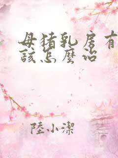 母猪乳房有肿块该怎么治