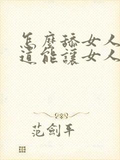 怎么舔女人的阴道能让女人舒服