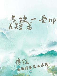 多攻一受np高h短篇