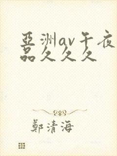 亚洲av午夜精品久久久