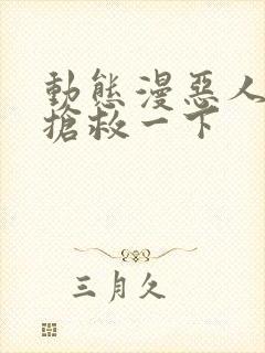 动态漫恶人想要抢救一下