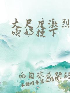 大尺度激烈床震吃奶摸下