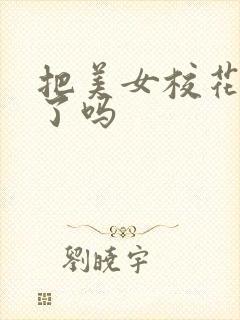 把美女校花给插了吗