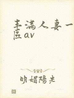 丰满人妻一区二区av