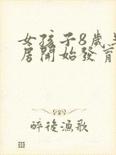 女孩子8岁半乳房开始发育正常吗