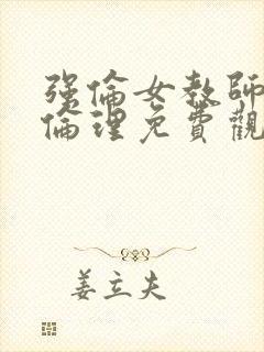 强伦女教师2:伦理免费观看