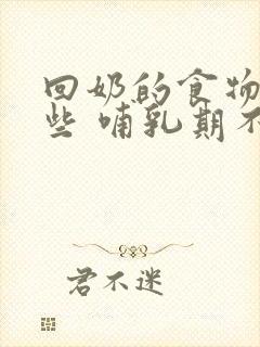 回奶的食物有哪些 哺乳期不能吃