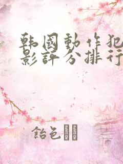 韩国动作犯罪电影评分排行榜