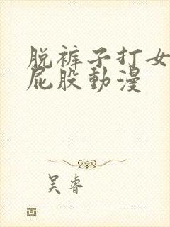 脱裤子打女孩子屁股动漫