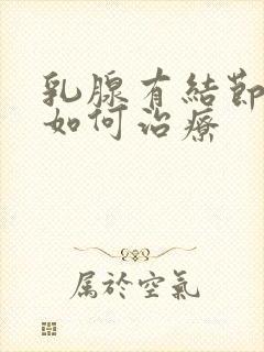 乳腺有结节3类如何治疗