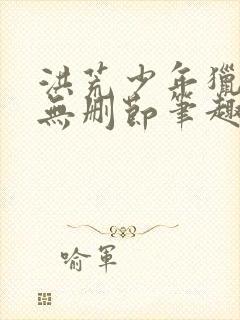 洪荒少年猎艳录无删节笔趣阁