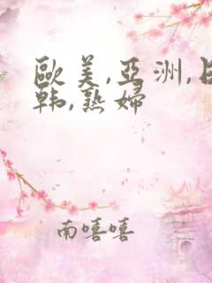 欧美,亚洲,日韩,熟妇