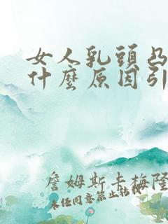 女人乳头凸起是什么原因引起的