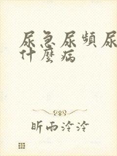 尿急尿频尿疼是什么病