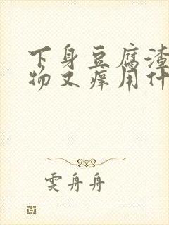 下身豆腐渣分泌物又痒用什么药