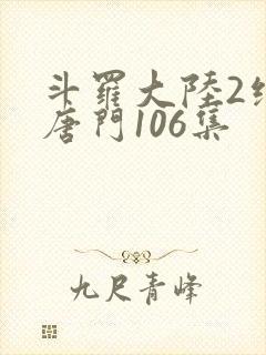 斗罗大陆2绝世唐门106集