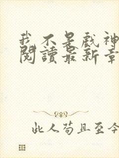 我不是戏神在线阅读最新章节