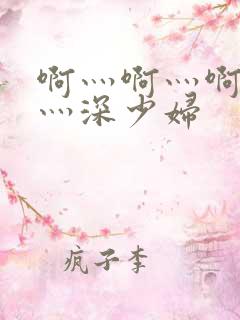 啊灬啊灬啊灬快灬深少妇