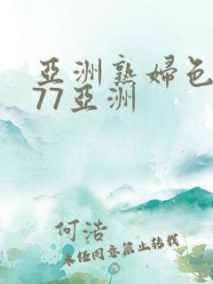 亚洲熟妇色7777亚洲