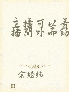 主播可以看到直播间外面的人吗