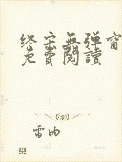 终宋无弹窗全文免费阅读