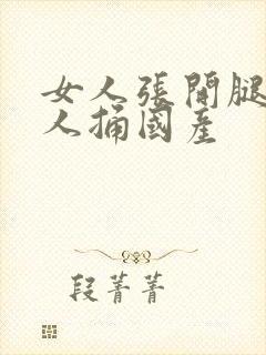 女人张开腿让男人捅国产