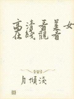 高清看美女视频在线观看