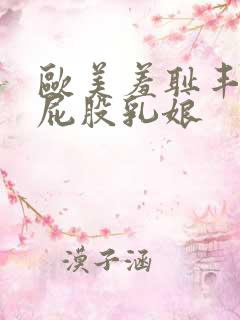 欧美羞耻丰满大屁股乳娘