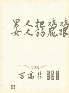 男人把鸡鸡插进女人的屁眼