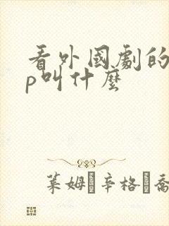 看外国剧的app叫什么