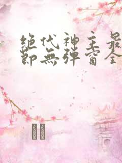 绝代神主最新章节无弹窗全文免费阅读