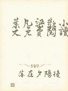 叶凡梁欢小说全文免费阅读