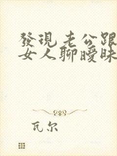 发现老公跟别的女人聊暧昧咋办